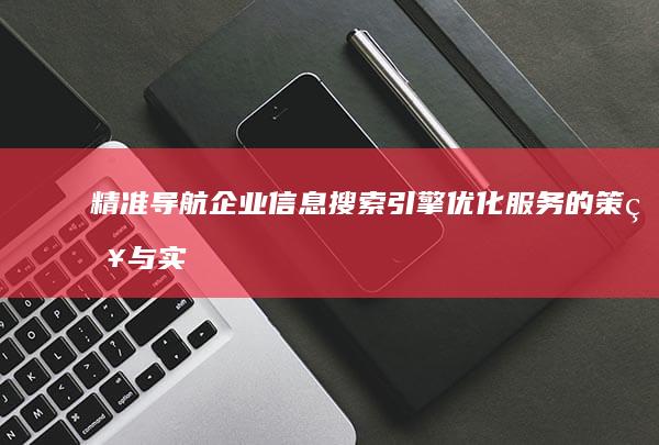 精准导航企业信息：搜索引擎优化服务的策略与实践