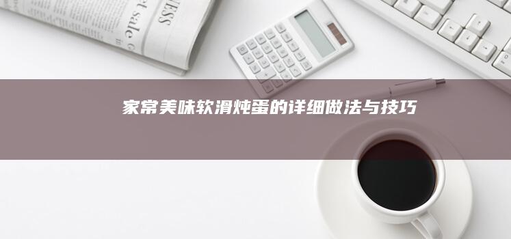 家常美味软滑炖蛋的详细做法与技巧